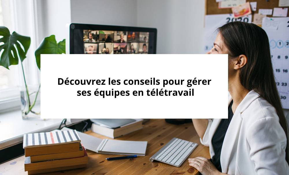Découvrez les conseils pour gérer ses équipes en télétravail